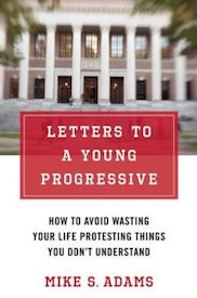 Letters to a Young Progressive: How to Avoid Wasting Your Life Protesting Things You Don’t Understand