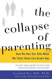 How We Hurt Our Kids When We Treat Them Like Grown-Ups The Collapse of Parenting